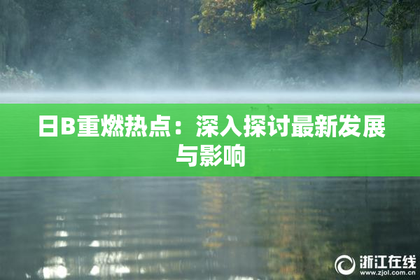 日B重燃热点：深入探讨最新发展与影响