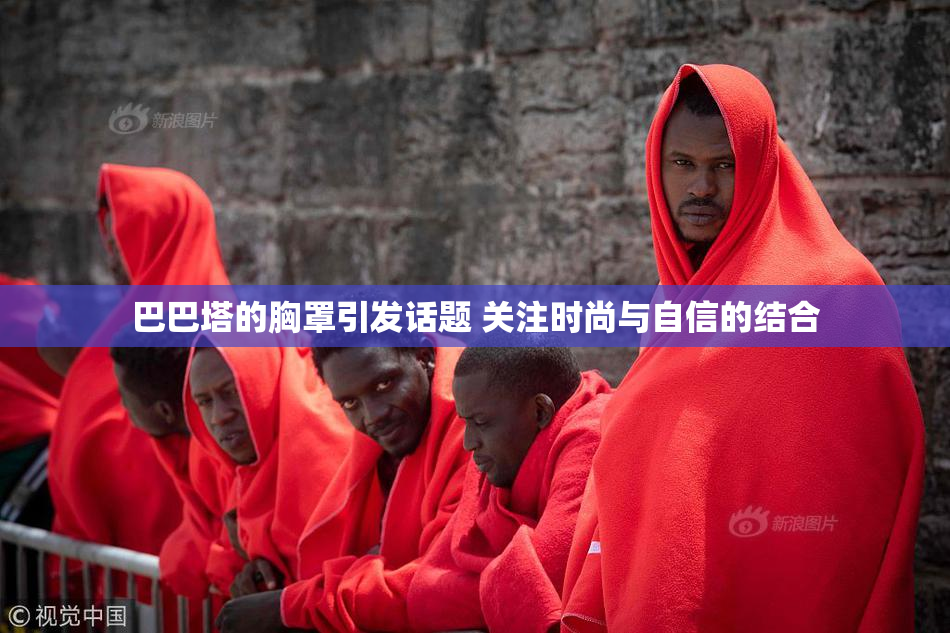 巴巴塔的胸罩引发话题 关注时尚与自信的结合