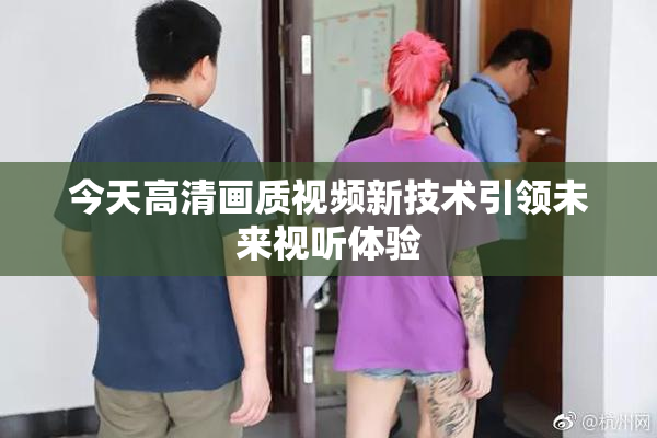 今天高清画质视频新技术引领未来视听体验