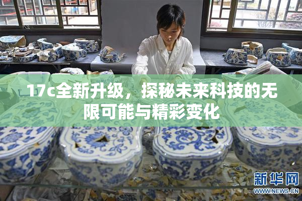 17c全新升级，探秘未来科技的无限可能与精彩变化