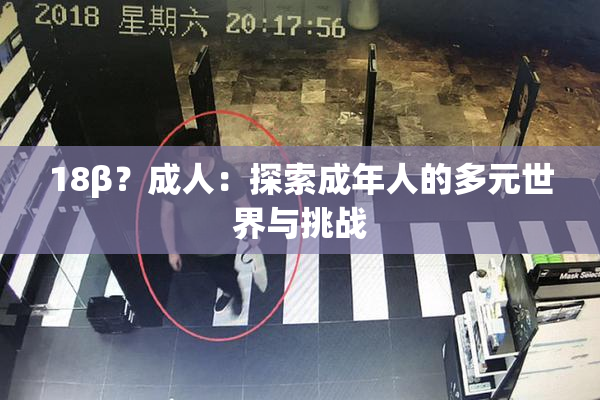18β？成人：探索成年人的多元世界与挑战