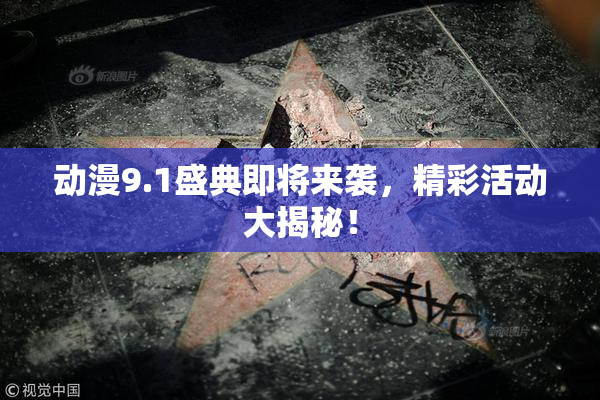 动漫9.1盛典即将来袭，精彩活动大揭秘！