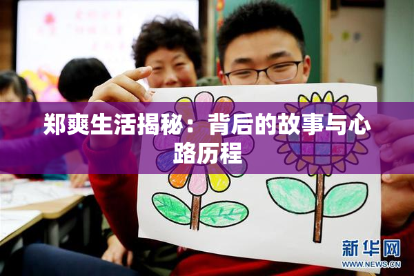 郑爽生活揭秘：背后的故事与心路历程