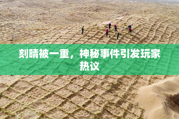 刻晴被一重，神秘事件引发玩家热议
