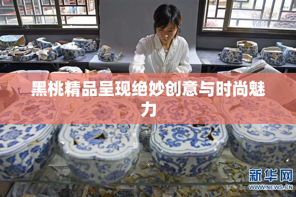 黑桃精品呈现绝妙创意与时尚魅力