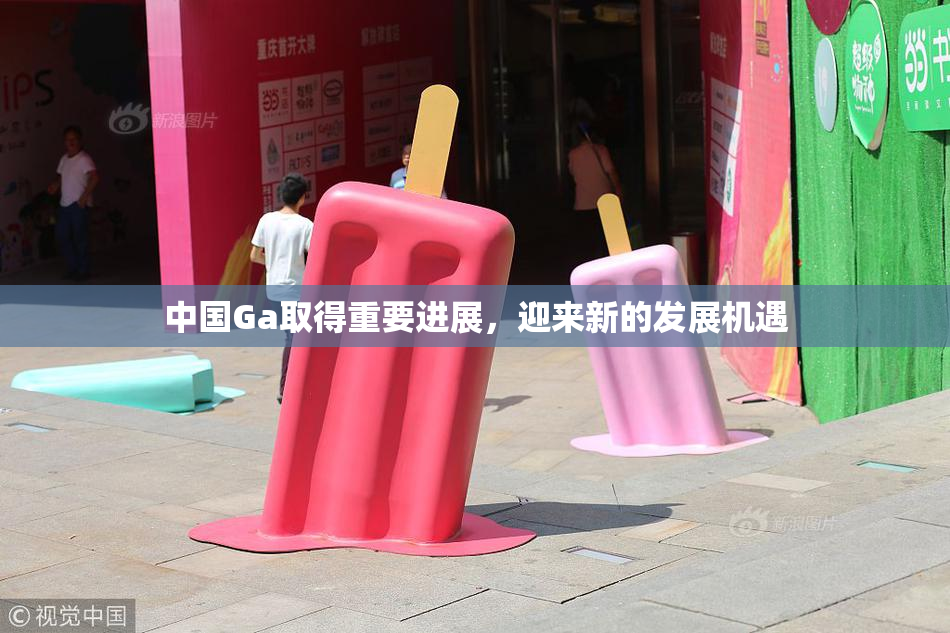 中国Ga取得重要进展，迎来新的发展机遇