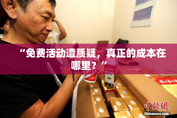 “免费活动遭质疑，真正的成本在哪里？”