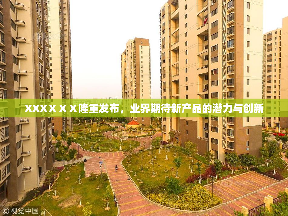 XXXⅩⅩⅩ隆重发布，业界期待新产品的潜力与创新