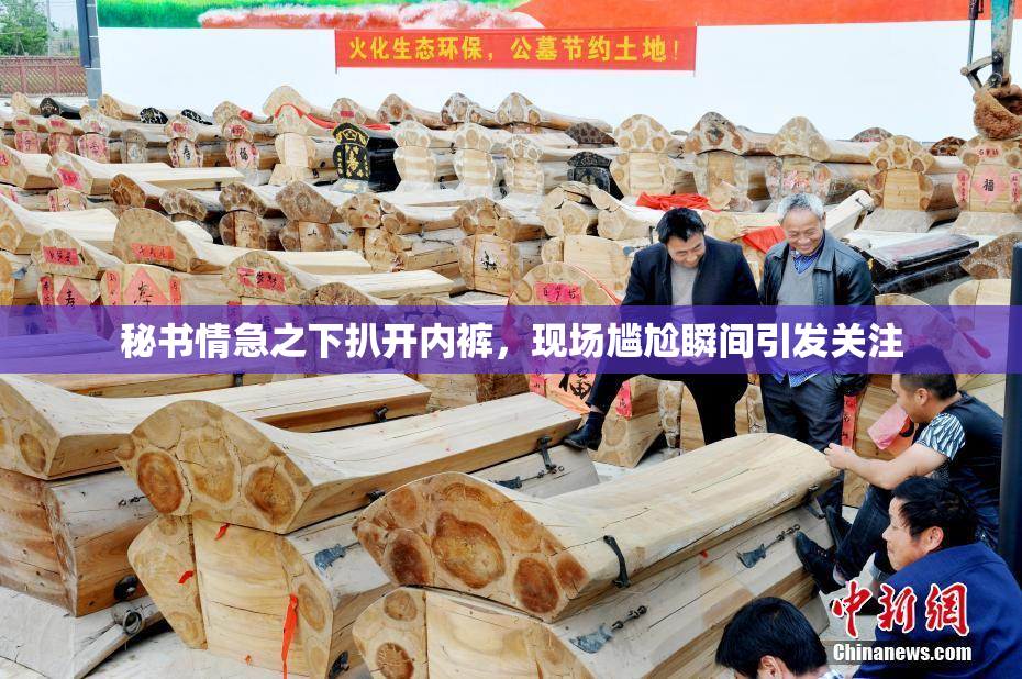 秘书情急之下扒开内裤，现场尴尬瞬间引发关注