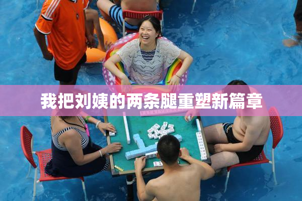 我把刘姨的两条腿重塑新篇章