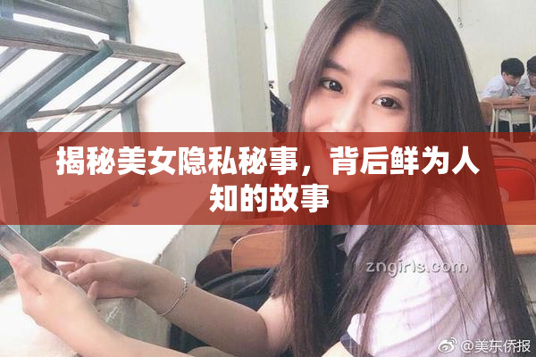 揭秘美女隐私秘事，背后鲜为人知的故事
