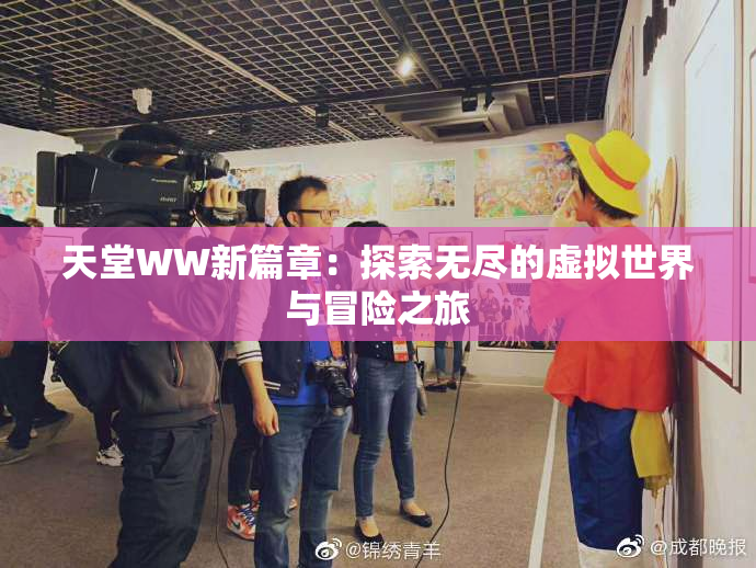 天堂WW新篇章：探索无尽的虚拟世界与冒险之旅