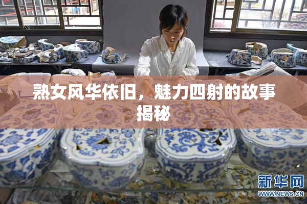熟女风华依旧，魅力四射的故事揭秘