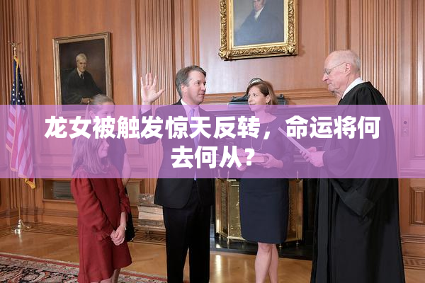 龙女被触发惊天反转，命运将何去何从？
