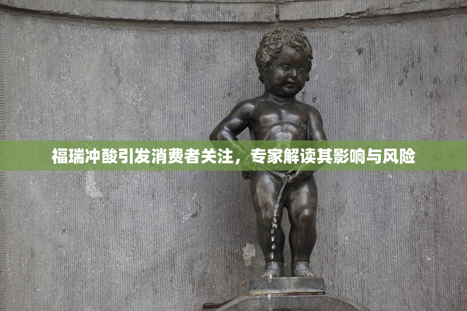 福瑞冲酸引发消费者关注，专家解读其影响与风险