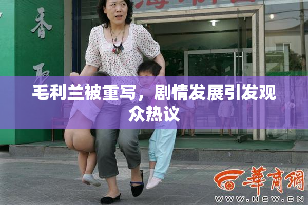 毛利兰被重写，剧情发展引发观众热议