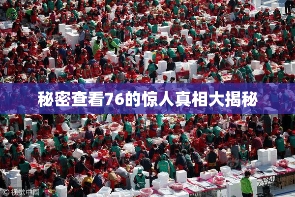 秘密查看76的惊人真相大揭秘