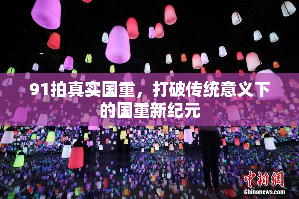 91拍真实国重，打破传统意义下的国重新纪元