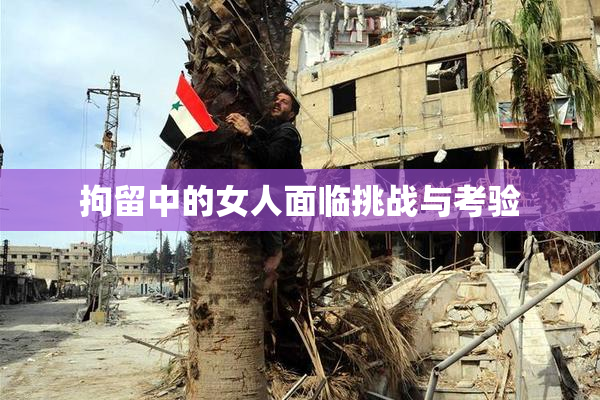 拘留中的女人面临挑战与考验