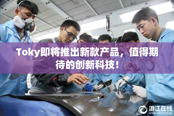 Toky即将推出新款产品，值得期待的创新科技！