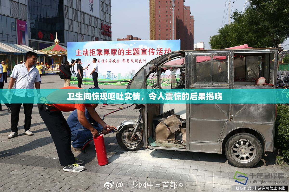 卫生间惊现呕吐实情，令人震惊的后果揭晓