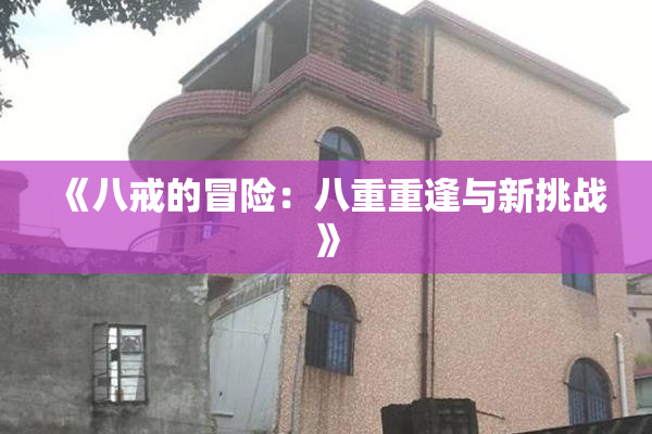 《八戒的冒险：八重重逢与新挑战》