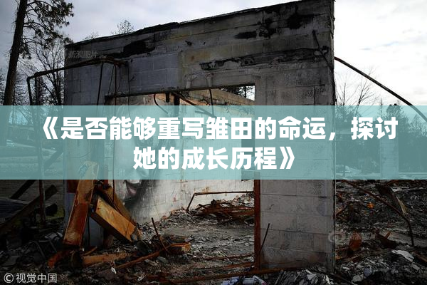 《是否能够重写雏田的命运，探讨她的成长历程》