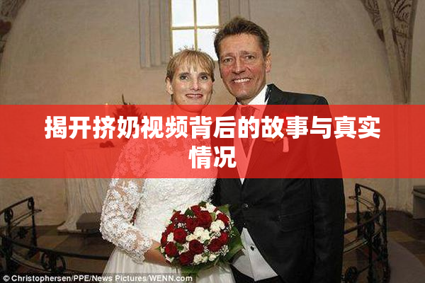 揭开挤奶视频背后的故事与真实情况