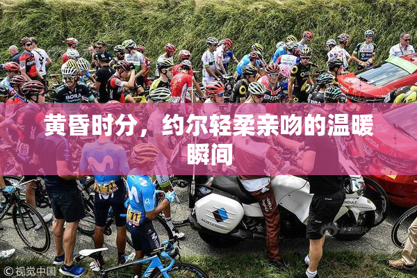 黄昏时分，约尔轻柔亲吻的温暖瞬间
