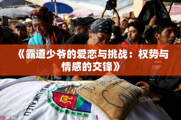 《霸道少爷的爱恋与挑战：权势与情感的交锋》