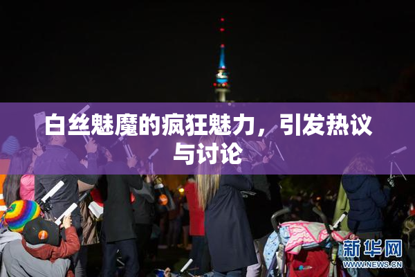 白丝魅魔的疯狂魅力，引发热议与讨论