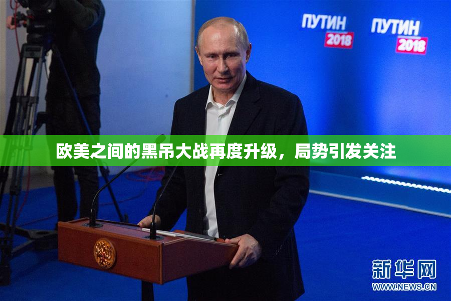 欧美之间的黑吊大战再度升级，局势引发关注