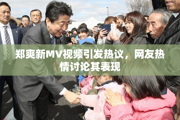 郑爽新MV视频引发热议，网友热情讨论其表现