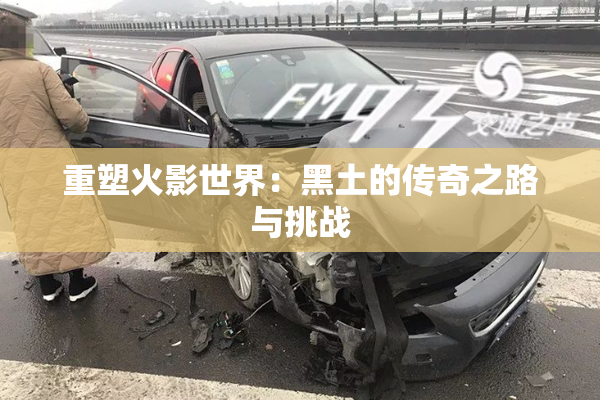 重塑火影世界：黑土的传奇之路与挑战