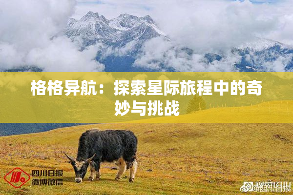 格格异航：探索星际旅程中的奇妙与挑战