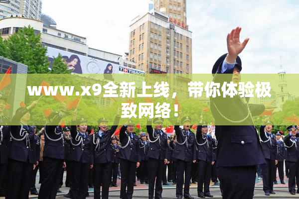 www.x9全新上线，带你体验极致网络！