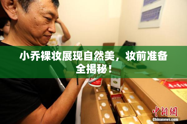 小乔裸妆展现自然美，妆前准备全揭秘！