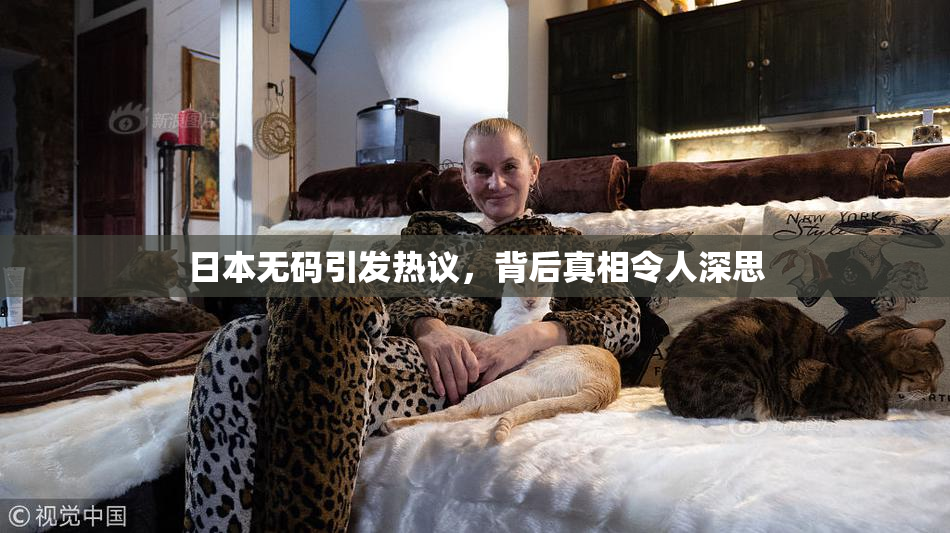 日本无码引发热议，背后真相令人深思