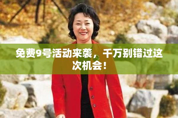 免费9号活动来袭，千万别错过这次机会！