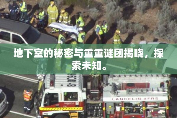 地下室的秘密与重重谜团揭晓，探索未知。