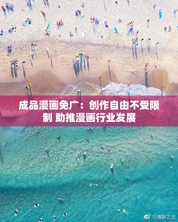 成品漫画免广：创作自由不受限制 助推漫画行业发展