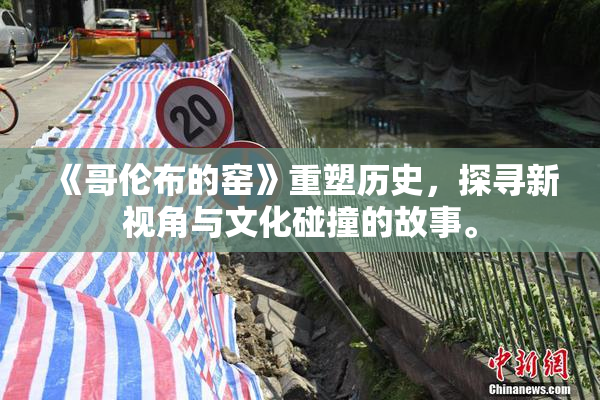 《哥伦布的窑》重塑历史，探寻新视角与文化碰撞的故事。