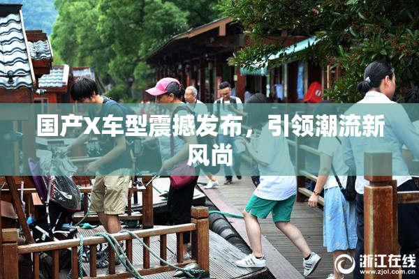 国产X车型震撼发布，引领潮流新风尚