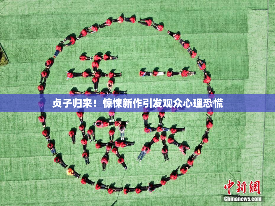 贞子归来！惊悚新作引发观众心理恐慌