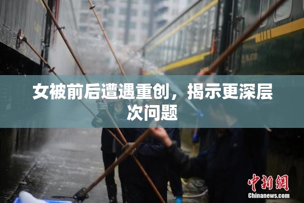 女被前后遭遇重创，揭示更深层次问题