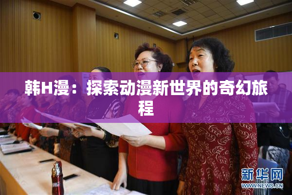 韩H漫：探索动漫新世界的奇幻旅程