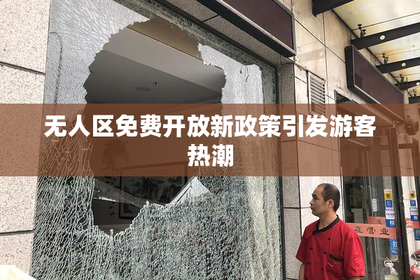 无人区免费开放新政策引发游客热潮