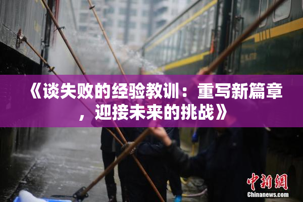 《谈失败的经验教训：重写新篇章，迎接未来的挑战》