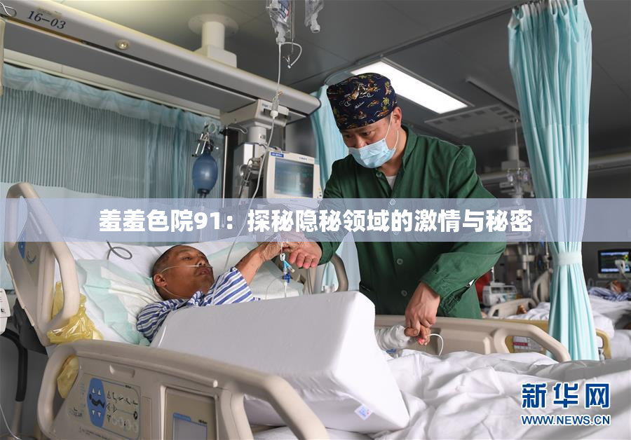 羞羞色院91：探秘隐秘领域的激情与秘密