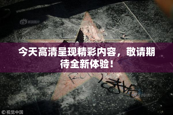 今天高清呈现精彩内容，敬请期待全新体验！